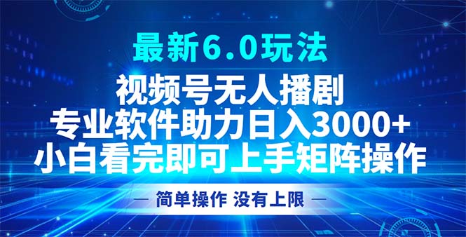 （12924期）视频号最新6.0玩法，无人播剧，轻松日入3000+-智创网