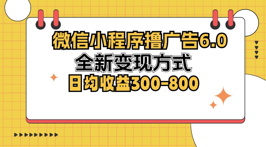 （12935期）微信小程序撸广告6.0，全新变现方式，日均收益300-800-智创网
