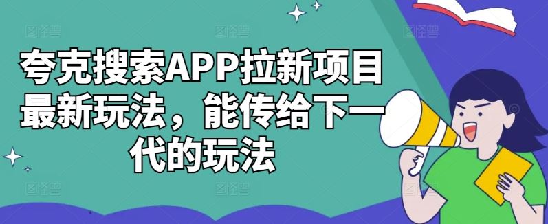 夸克搜索APP拉新项目最新玩法，能传给下一代的玩法-智创网