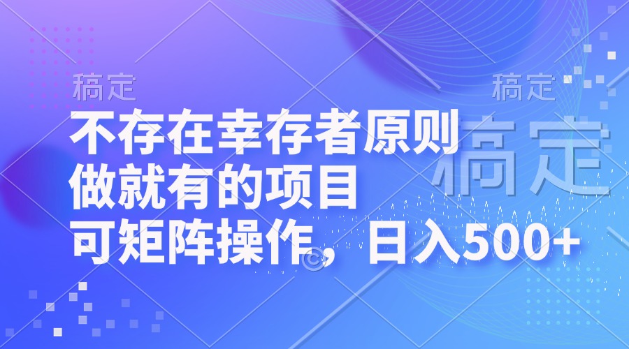 （12989期）不存在幸存者原则，做就有的项目，可矩阵操作，日入500+-智创网