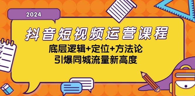 抖音短视频运营课程，底层逻辑+定位+方法论，引爆同城流量新高度-智创网