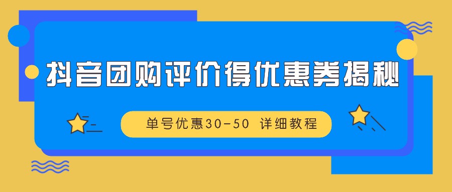 抖音团购评价得优惠券揭秘 单号优惠30-50 详细教程-智创网