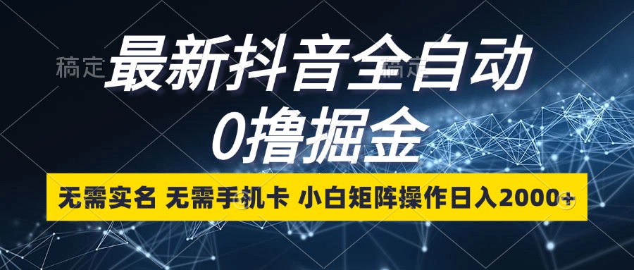（13054期）最新抖音全自动0撸掘金，无需实名，无需手机卡，小白矩阵操作日入2000+-智创网