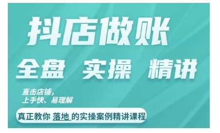 抖店对账实操案例精讲课程，实打实地教给大家做账思路和对账方法-智创网