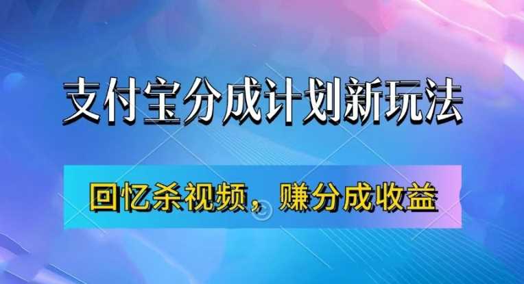 支付宝分成计划最新玩法，利用回忆杀视频，赚分成计划收益，操作简单，新手也能轻松月入过万-智创网
