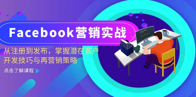 （13081期）Facebook-营销实战：从注册到发布，掌握潜在客户开发技巧与再营销策略-智创网