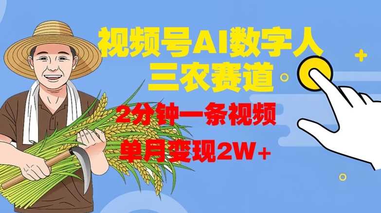 视频号AI数字人玩转三农赛道，2分钟一条视频，单月变现2W+-智创网