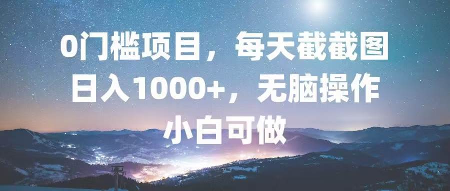 （13160期）0门槛项目，每天截截图，日入1000+，轻松无脑，小白可做-智创网