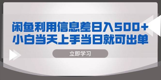 （13170期）闲鱼利用信息差 日入500+  小白当天上手 当日就可出单-智创网