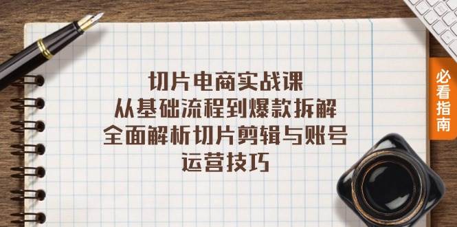（13179期）切片电商实战课：从基础流程到爆款拆解，全面解析切片剪辑与账号运营技巧-智创网