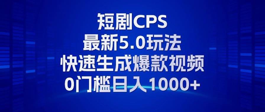 （13188期）11月最新短剧CPS玩法，快速生成爆款视频，小白0门槛轻松日入1000+-智创网