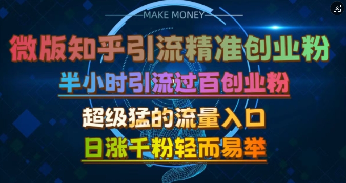 微版知乎引流创业粉，超级猛流量入口，半小时破百，日涨千粉轻而易举【揭秘】-智创网