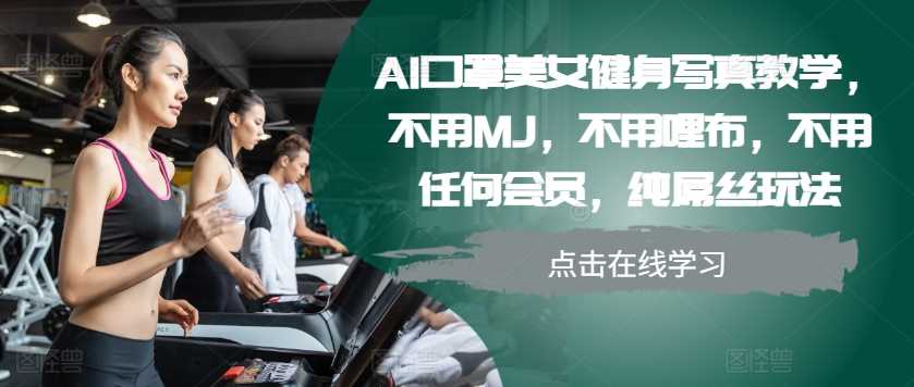 AI口罩美女健身写真教学，不用MJ，不用哩布，不用任何会员，纯屌丝玩法-智创网