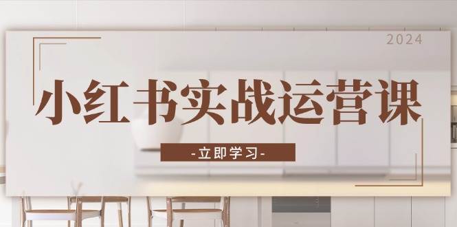 小红书实战运营课：从开通店铺到直播话术，打造爆款笔记与高效直播-智创网