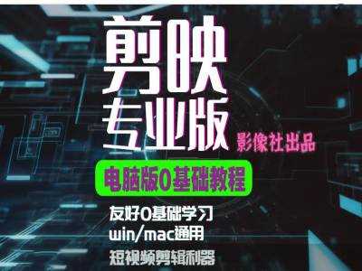 剪映电脑版进阶拔高案例实操，0基础学习，短视频剪辑利器-智创网