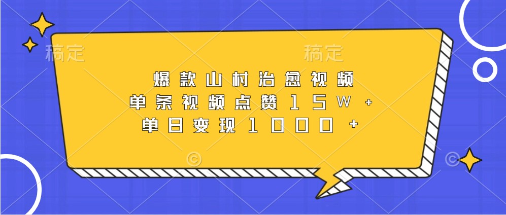 爆款山村治愈视频，单条视频点赞15W+，单日变现1000+-智创网