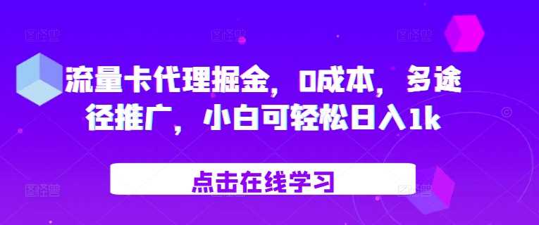 流量卡代理掘金，0成本，多途径推广，小白可轻松日入1k-智创网