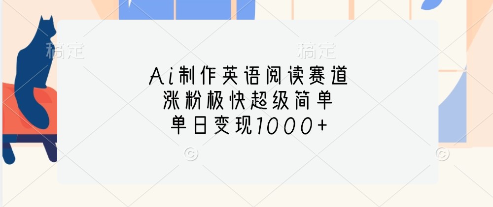 Ai制作英语阅读赛道，涨粉极快超级简单，单日变现1000+-智创网