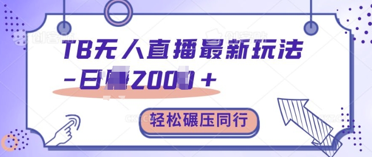 TB无人直播最新玩法轻松日入2k+，碾压同行，保姆级教学【揭秘】-智创网