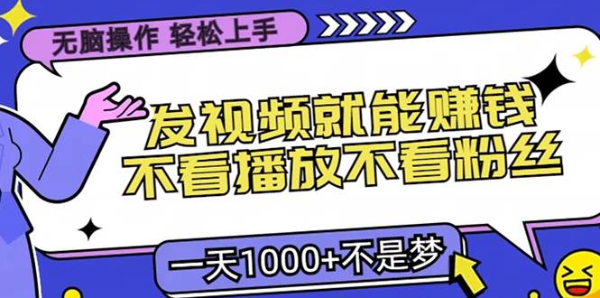 （13283期）无脑操作，只要发视频就能赚钱？不看播放不看粉丝，小白轻松上手，一天…-智创网