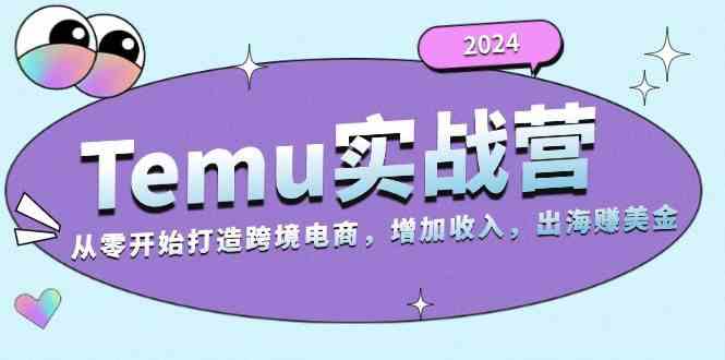 2024Temu出海赚美金实战营，从零开始打造跨境电商增加收入（124G）-智创网