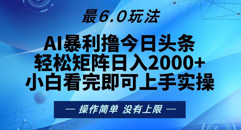 （13311期）今日头条最新6.0玩法，轻松矩阵日入2000+-智创网