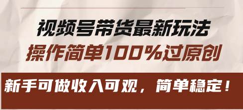 （13337期）视频号带货最新玩法，操作简单100%过原创，新手可做收入可观，简单稳定！-智创网