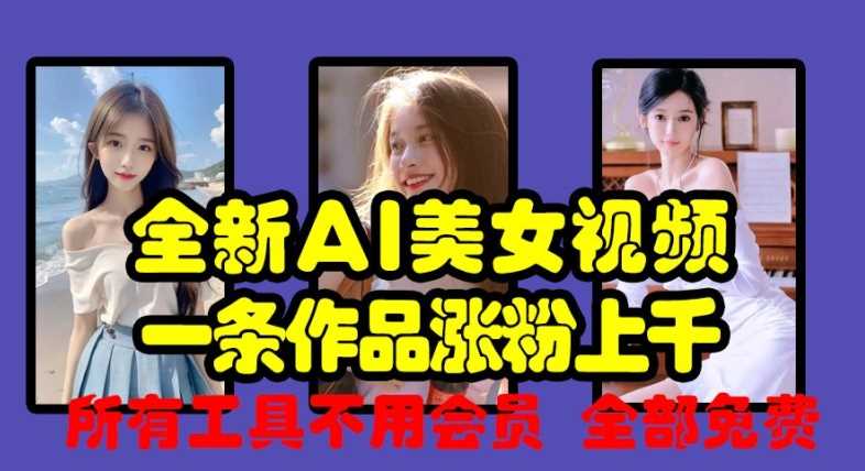 全新AI美女视频，一条作品涨粉上千，所有工具不用会员，全部免费-智创网