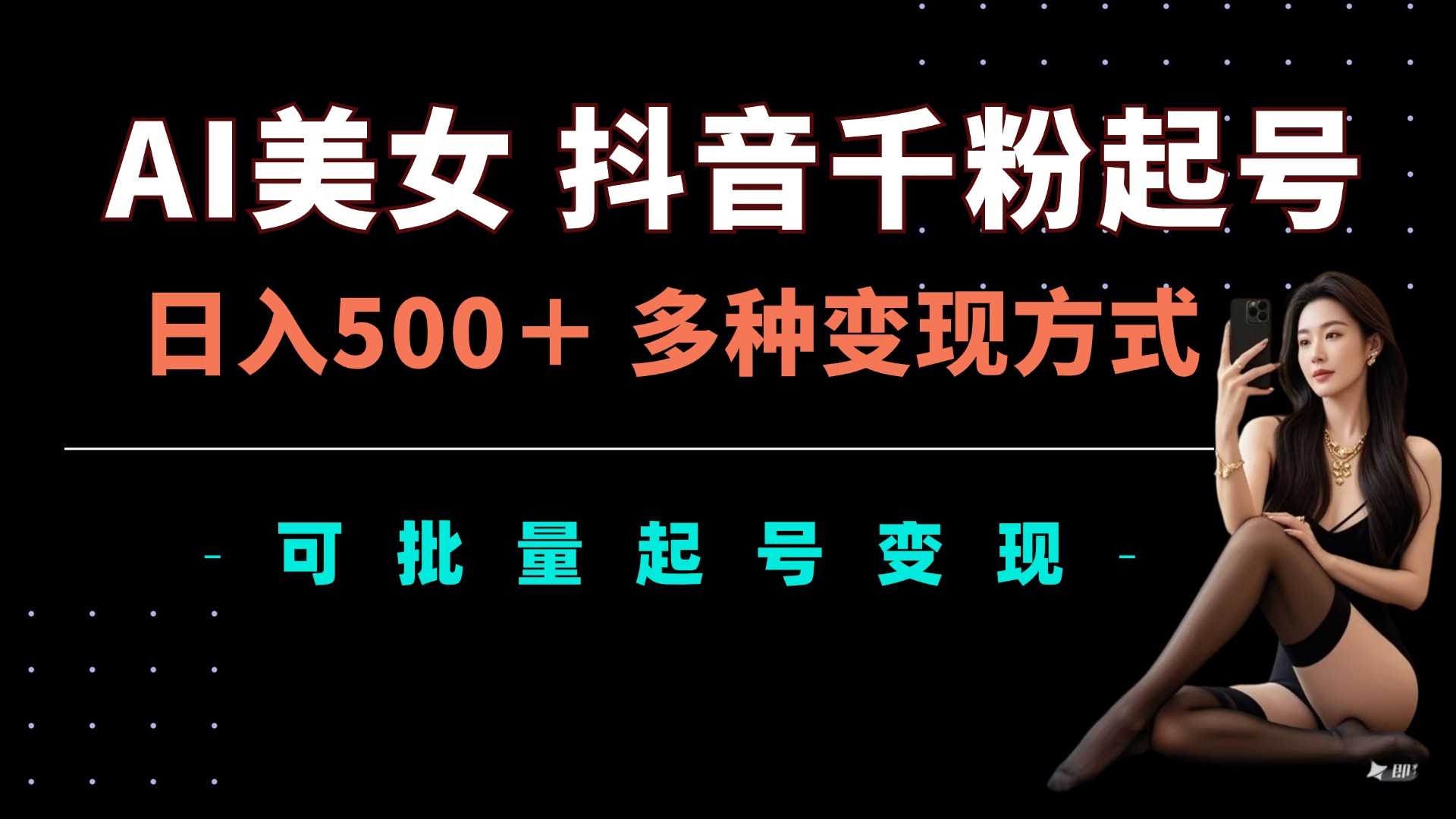AI美女抖音千粉起号玩法，日入5张，多种变现方式，可批量矩阵起号出售【揭秘】-智创网