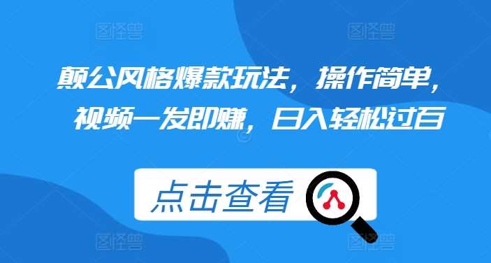 颠公风格爆款玩法，操作简单，视频一发即赚，日入轻松过百【揭秘】-智创网