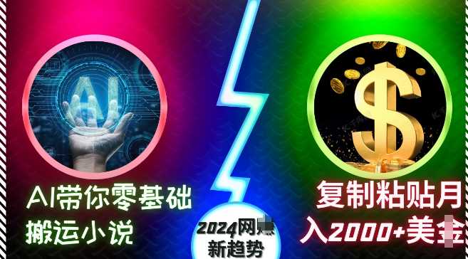 AI带你零基础搬运小说，复制粘贴月入2000+美刀，2024网创新趋势【揭秘】-智创网