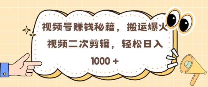 视频号 0门槛，搬运爆火视频进行二次剪辑，轻松实现日入几张【揭秘】-智创网