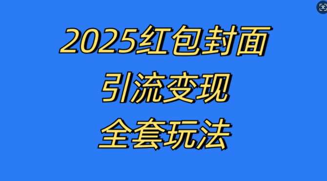 红包封面引流变现全套玩法，最新的引流玩法和变现模式，认真执行，嘎嘎赚钱【揭秘】-智创网