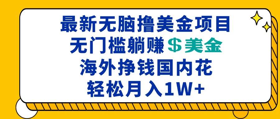 （13411期）最新海外无脑撸美金项目，无门槛躺赚美金，海外挣钱国内花，月入一万加-智创网
