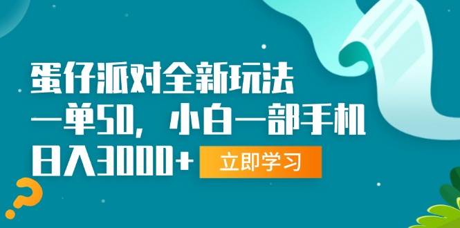 （13408期）蛋仔派对全新玩法，一单50，小白一部手机日入3000+-智创网