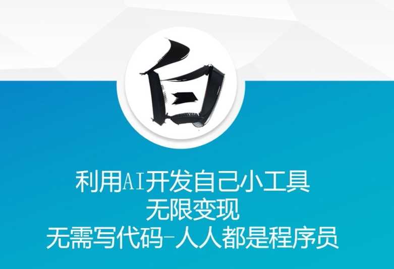 利用AI开发自己小工具 无限变现 无需写代码 人人都是程序员-智创网