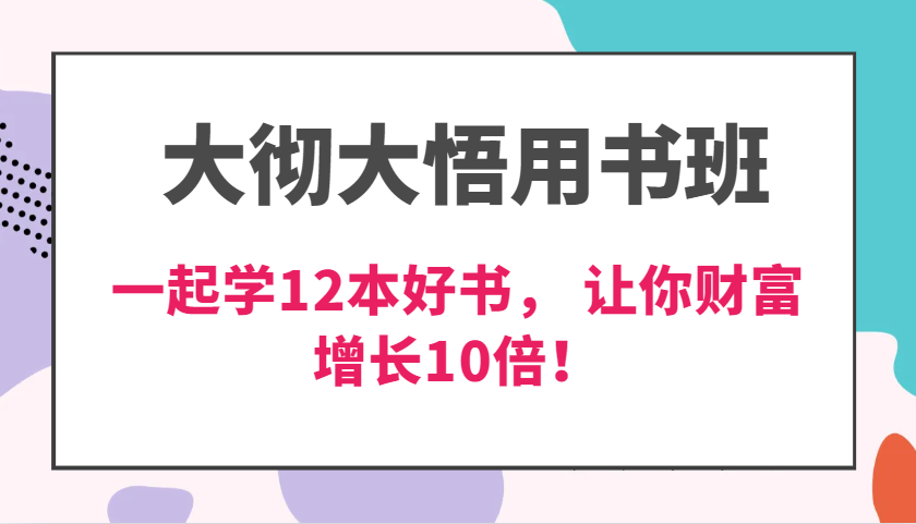 大彻大悟用书班，价值N万的课，一起学12本好书， 交付力创新提高3倍，财富增长10倍！-智创网