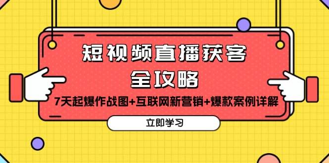 短视频直播获客全攻略：7天起爆作战图+互联网新营销+爆款案例详解-智创网