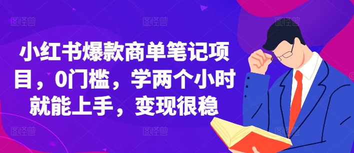 小红书爆款商单笔记项目，0门槛，学两个小时就能上手，变现很稳-智创网