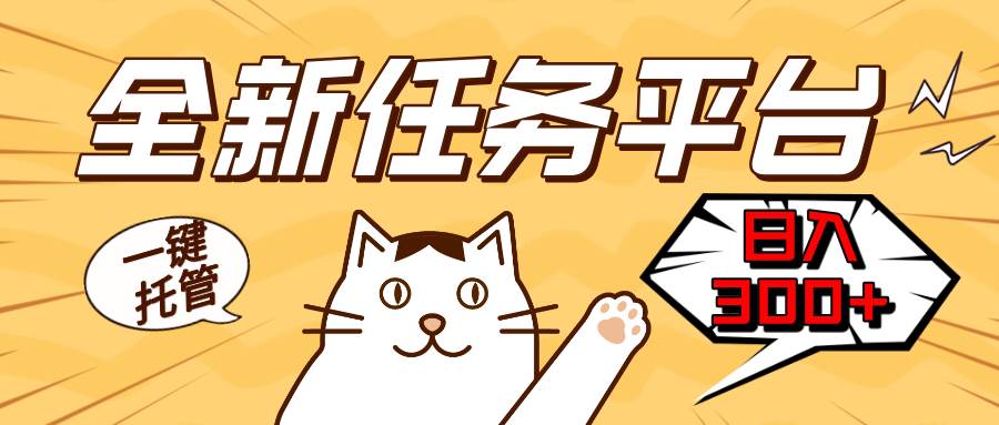 （13489期）全新任务平台一键托管   日入300+轻松获取额外收入的机会-智创网