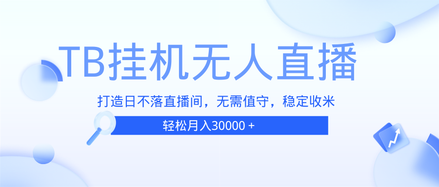 （13505期）TB无人直播，打造日不落直播间，无需真人出镜，无需值守，打造日不落直…-智创网