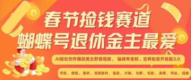 春节捡钱赛道，蝴蝶号退休金主最爱，AI轻松创作爆款美女野兽视频，福禄寿喜财吉祥如意升级版3.0-智创网