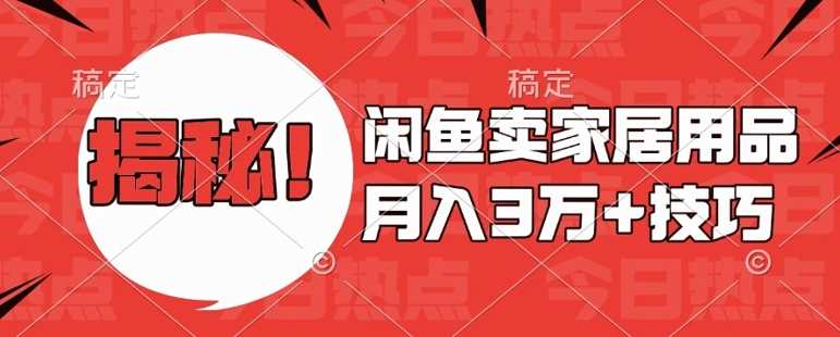 闲鱼卖家居用品月入过W+最新技巧闲鱼最新零基础教学，新手当天上手【揭秘】-智创网