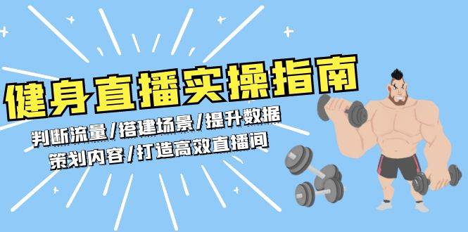 （13545期）健身直播实操指南：判断流量/搭建场景/提升数据/策划内容/打造高效直播间-智创网