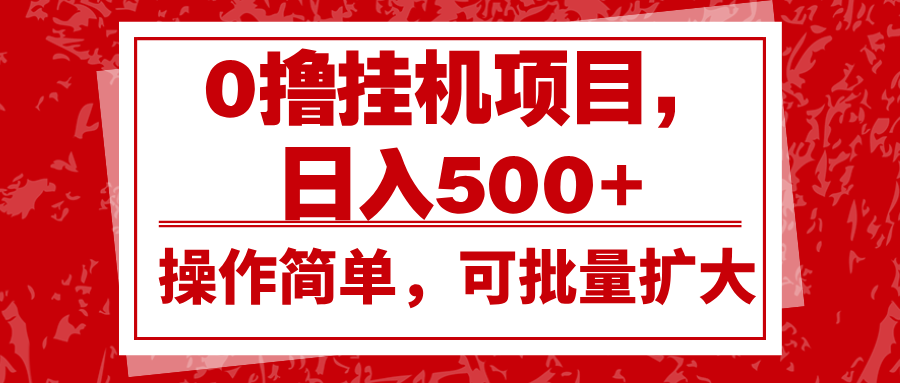 0撸挂机项目，日入500+，操作简单，可批量扩大，收益稳定。-智创网