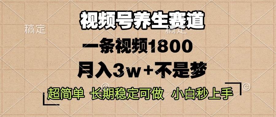 （13564期）视频号养生赛道，一条视频1800，超简单，长期稳定可做，月入3w+不是梦-智创网