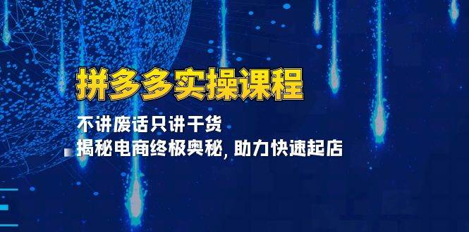 （13577期）拼多多实操课程：不讲废话只讲干货, 揭秘电商终极奥秘,助力快速起店-智创网
