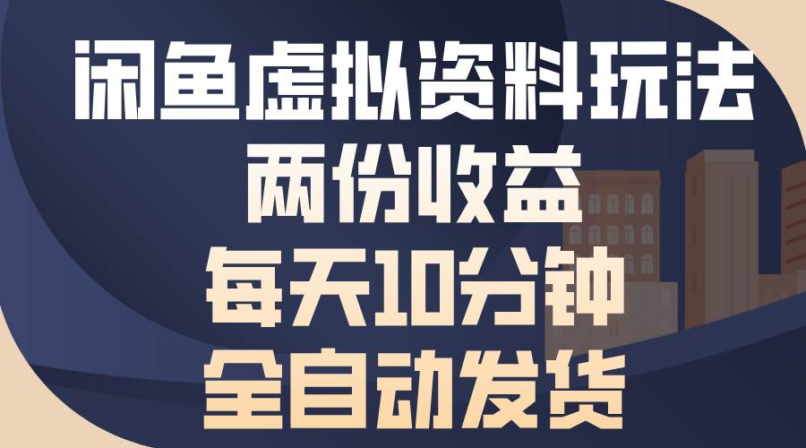 （13582期）闲鱼虚拟资料玩法，两份收益，每天10分钟，全自动发货-智创网