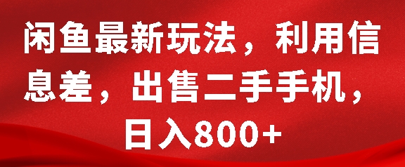 闲鱼最新玩法，利用信息差，出售二手手机，日入8张【揭秘】-智创网