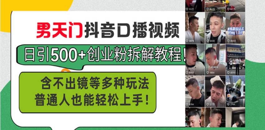 （13625期）男天门抖音口播视频日引500+创业粉拆解教程！含不出镜等多种玩法普通人…-智创网